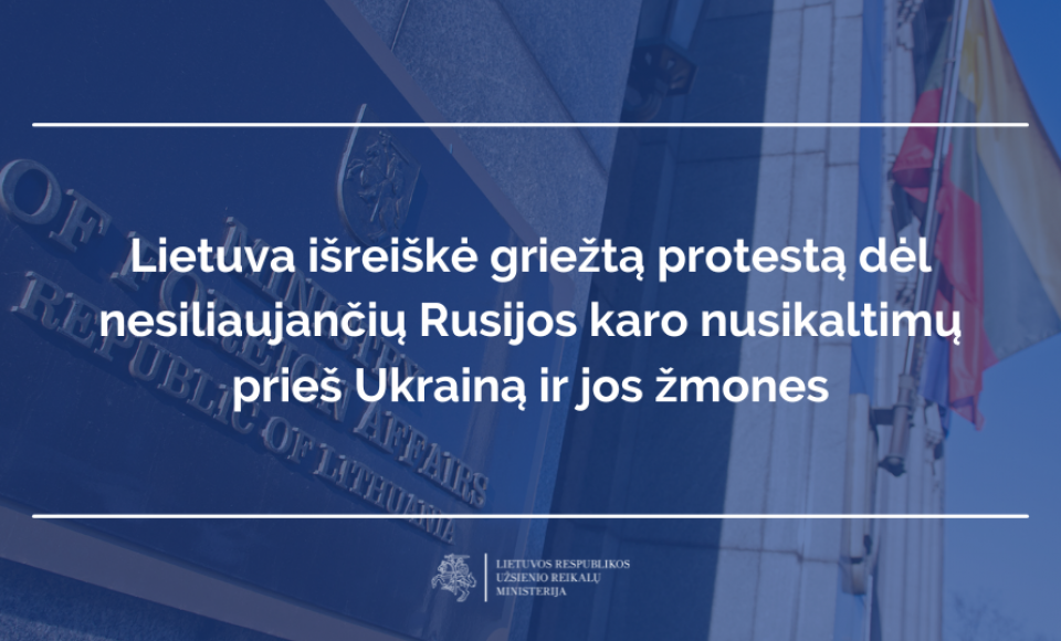 Lietuva išreiškė griežtą protestą dėl nesiliaujančių Rusijos karo nusikaltimų prieš Ukrainą ir...