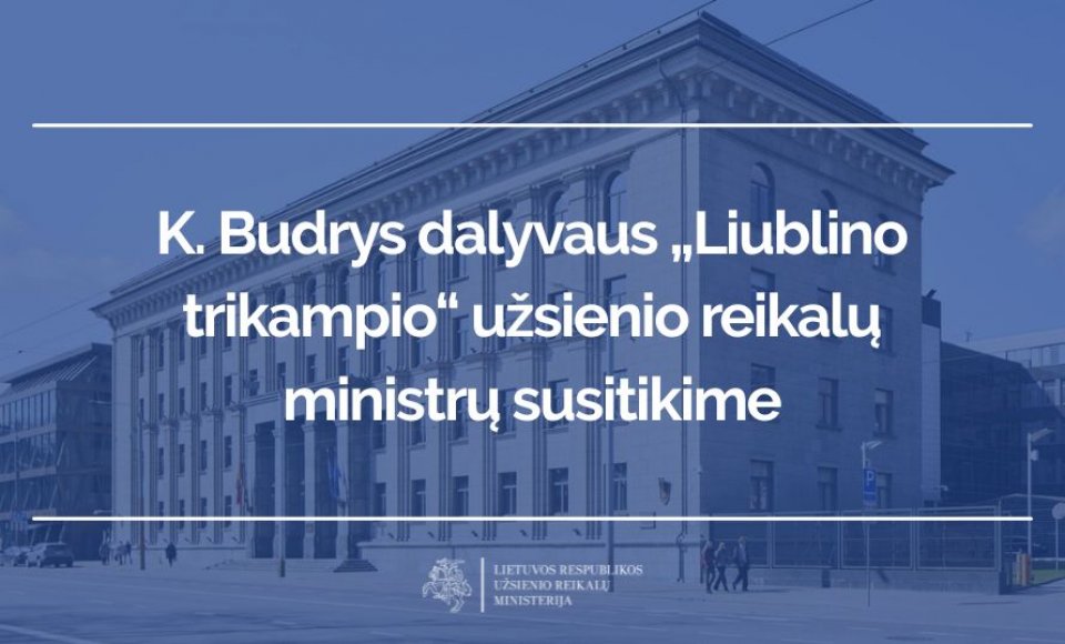 K. Budrys dalyvaus „Liublino trikampio“ užsienio reikalų ministrų susitikime