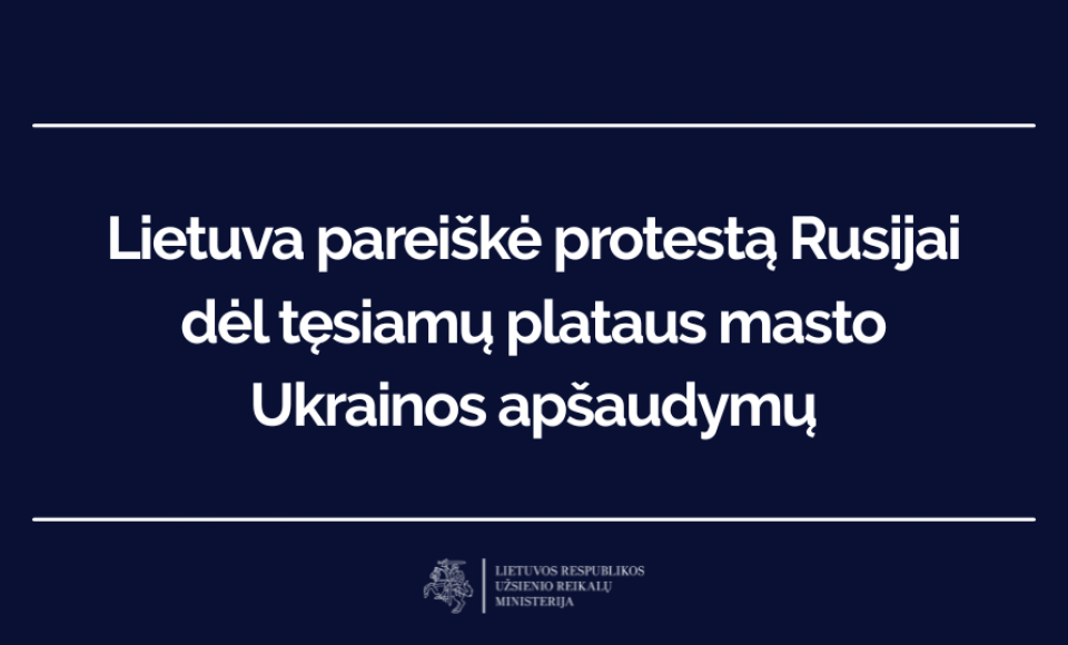 Lietuva pareiškė protestą Rusijai dėl besitęsiančių plataus masto Ukrainos apšaudymų