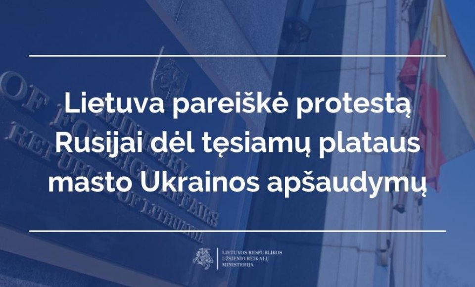 Lietuva pareiškė protestą Rusijai dėl tęsiamų plataus masto Ukrainos apšaudymų