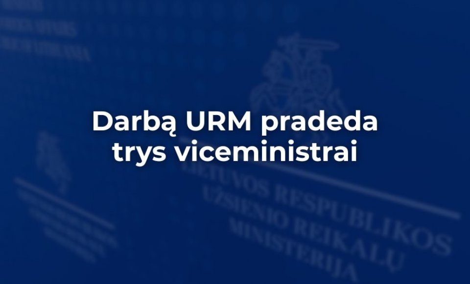 Darbą Užsienio reikalų ministerijoje pradeda trys viceministrai