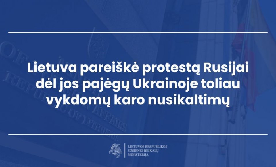Lietuva pareiškė protestą Rusijai dėl jos pajėgų Ukrainoje toliau vykdomų karo nusikaltimų