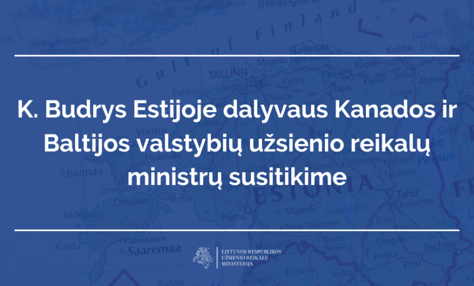 K. Budrys Estijoje dalyvaus Kanados ir Baltijos valstybių užsienio reikalų ministrų susitikime 
