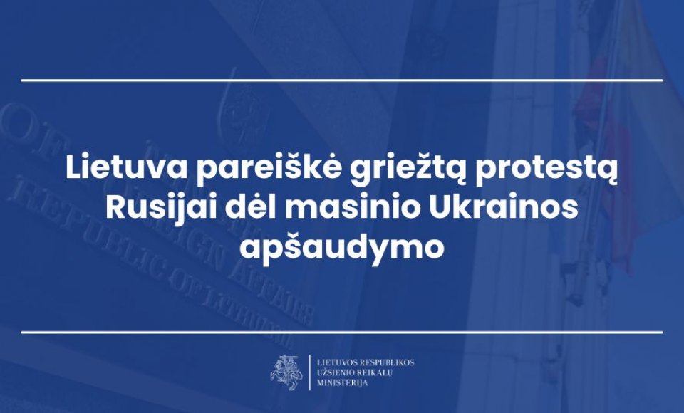 Lietuva pareiškė griežtą protestą Rusijai dėl masinio Ukrainos apšaudymo