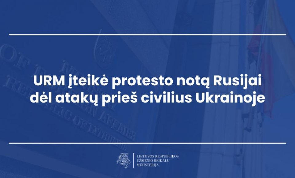 URM įteikė protesto notą Rusijai dėl atakų prieš civilius Ukrainoje