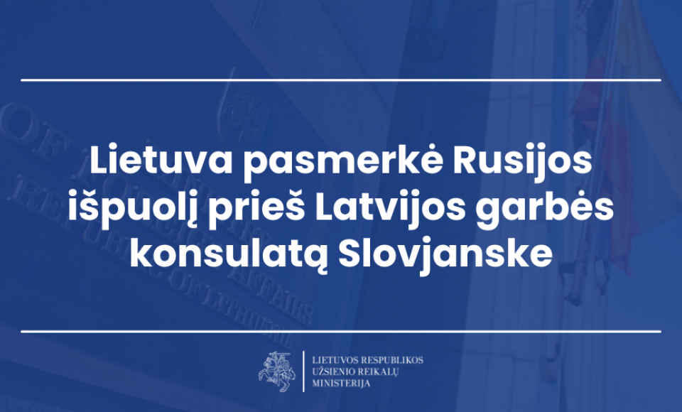 Lietuva pasmerkė Rusijos išpuolį prieš Latvijos garbės konsulatą Slovjanske