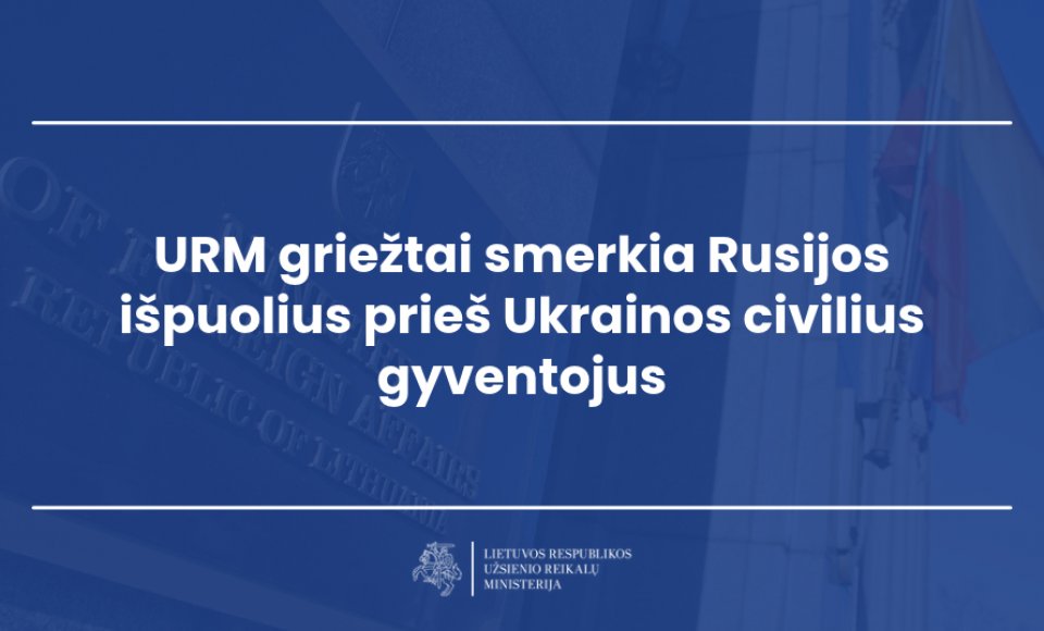 URM griežtai smerkia Rusijos išpuolius prieš Ukrainos civilius gyventojus