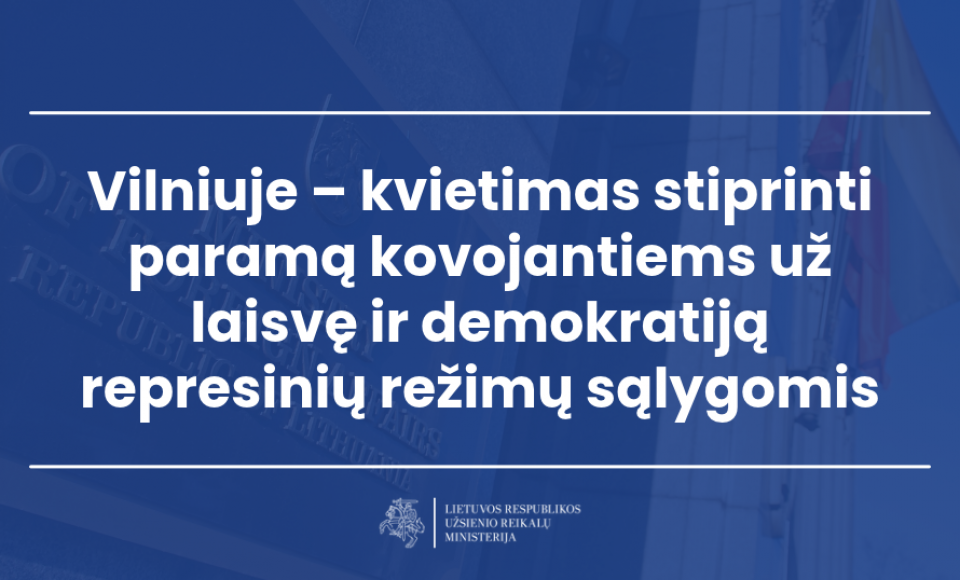 Vilniuje – kvietimas stiprinti paramą kovojantiems už laisvę ir demokratiją represinių režimų...